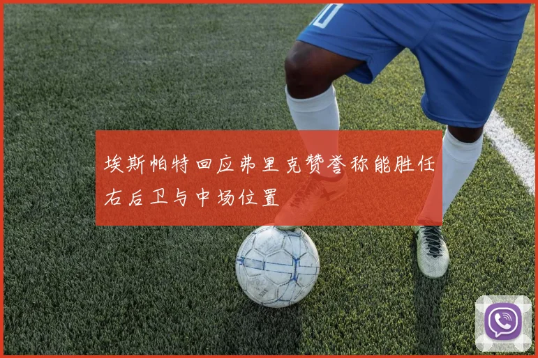 埃斯帕特回应弗里克赞誉称能胜任右后卫与中场位置