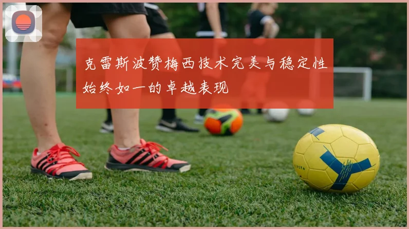 克雷斯波赞梅西技术完美与稳定性始终如一的卓越表现