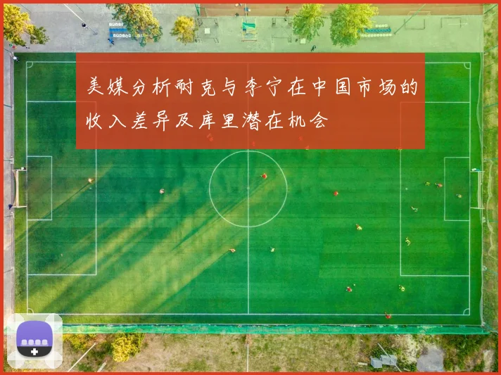 美媒分析耐克与李宁在中国市场的收入差异及库里潜在机会