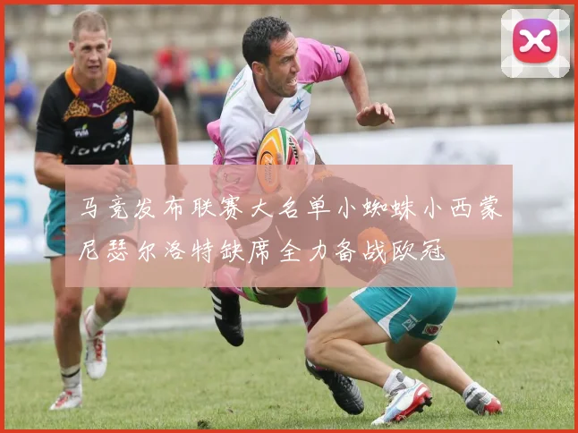 马竞发布联赛大名单小蜘蛛小西蒙尼瑟尔洛特缺席全力备战欧冠